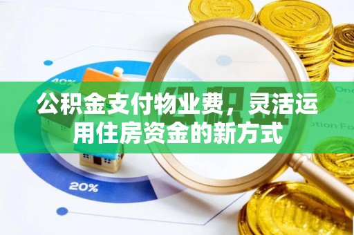 霍林郭勒公积金支付物业费，灵活运用住房资金的新方式
