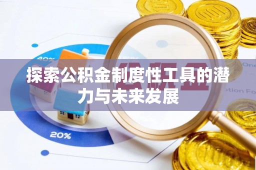 霍林郭勒探索公积金制度性工具的潜力与未来发展