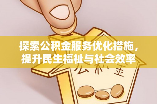 霍林郭勒探索公积金服务优化措施，提升民生福祉与社会效率