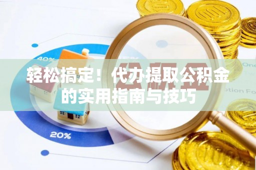 霍林郭勒轻松搞定！代办提取公积金的实用指南与技巧