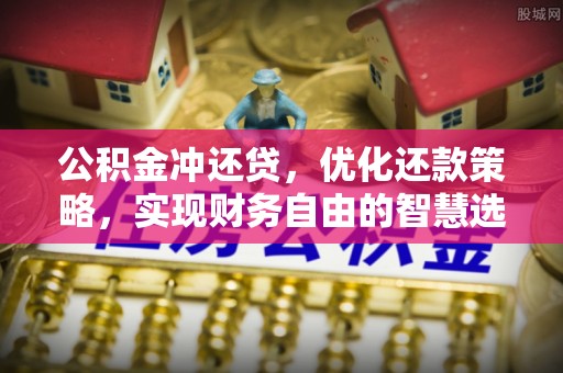 霍林郭勒公积金冲还贷，优化还款策略，实现财务自由的智慧选择