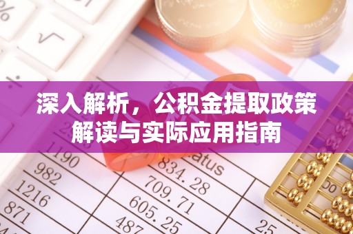 霍林郭勒深入解析，公积金提取政策解读与实际应用指南