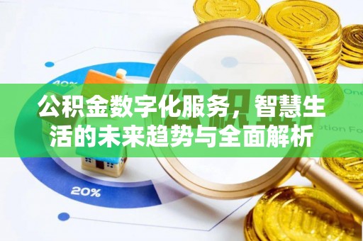 霍林郭勒公积金数字化服务，智慧生活的未来趋势与全面解析