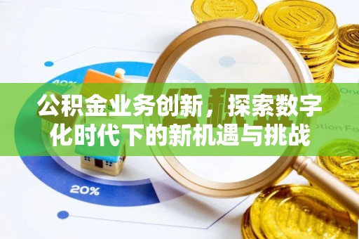 霍林郭勒公积金业务创新，探索数字化时代下的新机遇与挑战