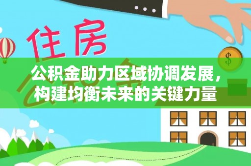 霍林郭勒公积金助力区域协调发展，构建均衡未来的关键力量