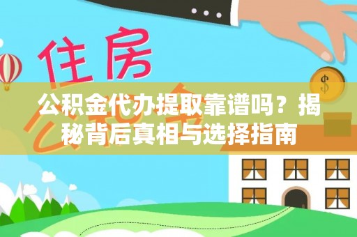 霍林郭勒公积金代办提取靠谱吗？揭秘背后真相与选择指南