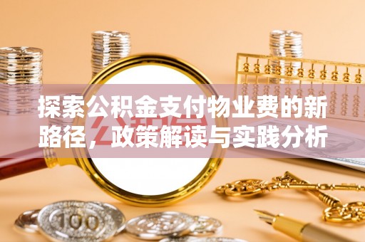 霍林郭勒探索公积金支付物业费的新路径，政策解读与实践分析