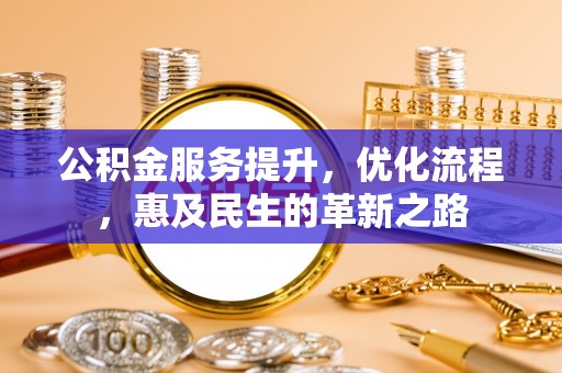 霍林郭勒公积金服务提升，优化流程，惠及民生的革新之路