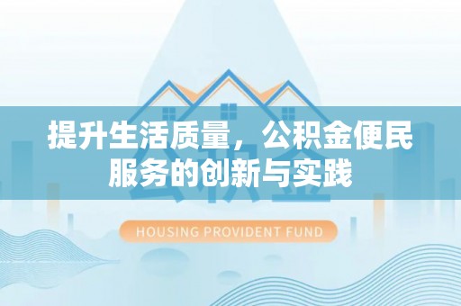 霍林郭勒提升生活质量，公积金便民服务的创新与实践
