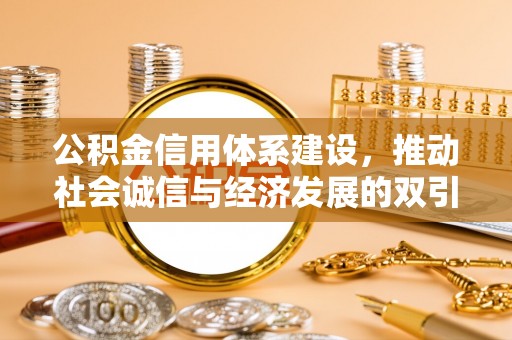 霍林郭勒公积金信用体系建设，推动社会诚信与经济发展的双引擎