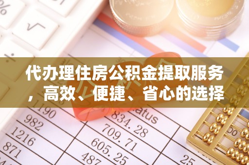 霍林郭勒代办理住房公积金提取服务，高效、便捷、省心的选择