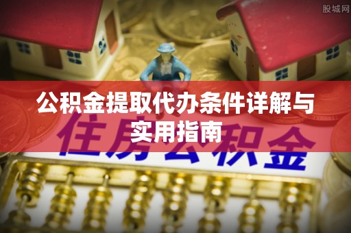 霍林郭勒公积金提取代办条件详解与实用指南