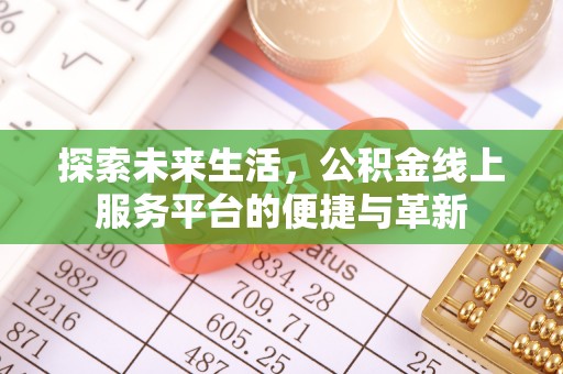 霍林郭勒探索未来生活，公积金线上服务平台的便捷与革新