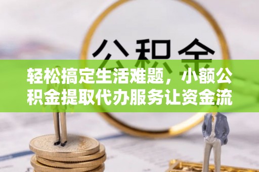 霍林郭勒轻松搞定生活难题，小额公积金提取代办服务让资金流转更便捷