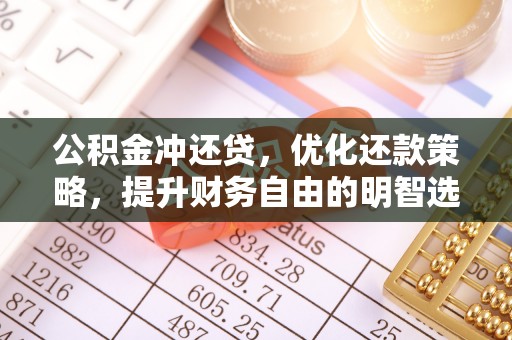 霍林郭勒公积金冲还贷，优化还款策略，提升财务自由的明智选择