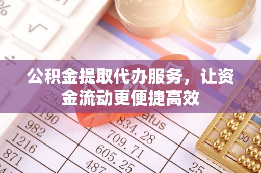 霍林郭勒公积金提取代办服务，让资金流动更便捷高效