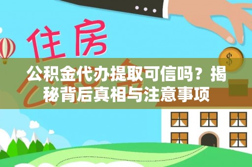 霍林郭勒公积金代办提取可信吗？揭秘背后真相与注意事项