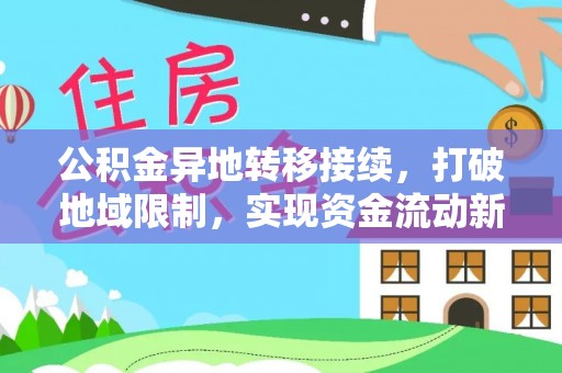 霍林郭勒公积金异地转移接续，打破地域限制，实现资金流动新纪元