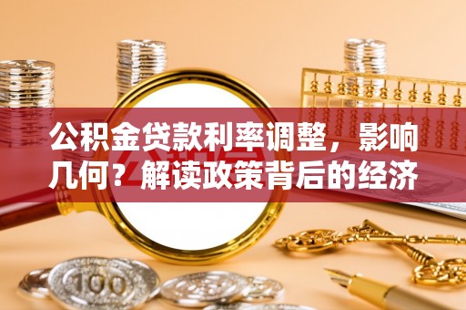 霍林郭勒公积金贷款利率调整，影响几何？解读政策背后的经济逻辑