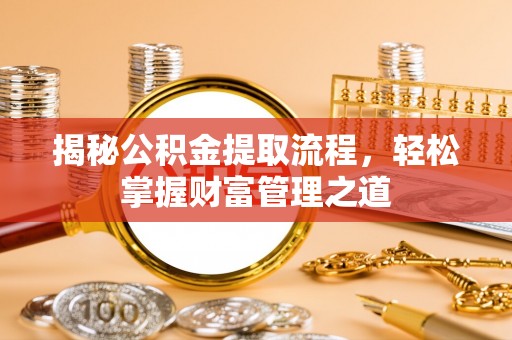 霍林郭勒揭秘公积金提取流程，轻松掌握财富管理之道