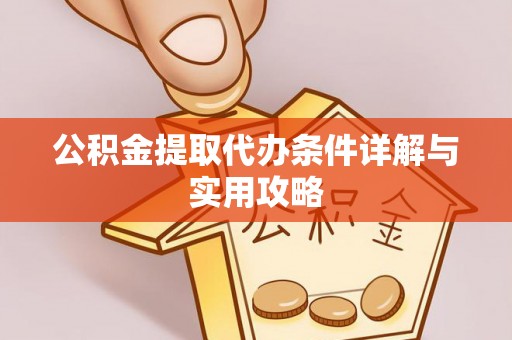 霍林郭勒公积金提取代办条件详解与实用攻略