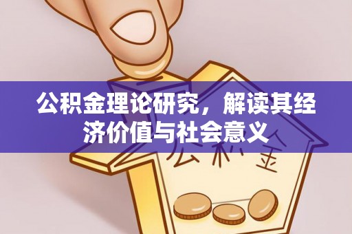 霍林郭勒公积金理论研究，解读其经济价值与社会意义