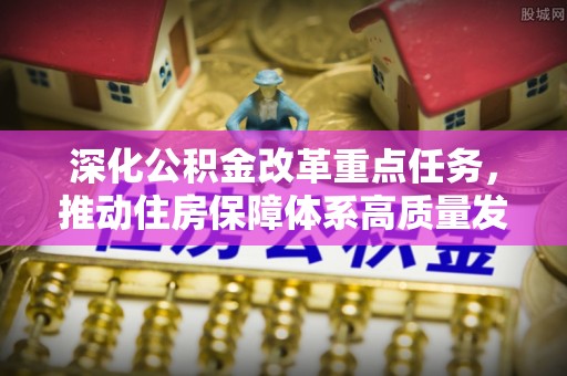 霍林郭勒深化公积金改革重点任务，推动住房保障体系高质量发展