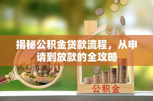 霍林郭勒揭秘公积金贷款流程，从申请到放款的全攻略