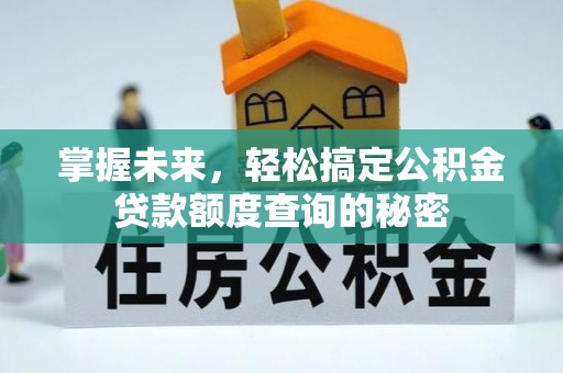 霍林郭勒掌握未来，轻松搞定公积金贷款额度查询的秘密