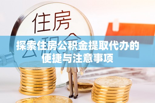 霍林郭勒探索住房公积金提取代办的便捷与注意事项