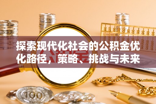 霍林郭勒探索现代化社会的公积金优化路径，策略、挑战与未来展望