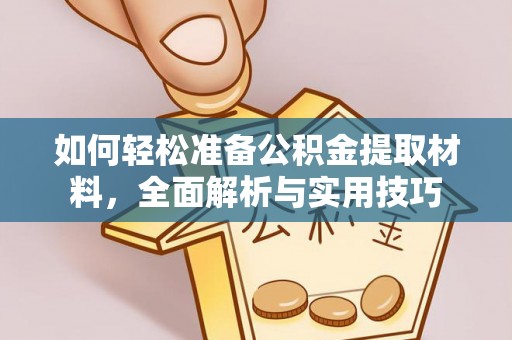 霍林郭勒如何轻松准备公积金提取材料，全面解析与实用技巧