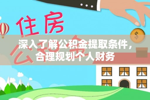 霍林郭勒深入了解公积金提取条件，合理规划个人财务
