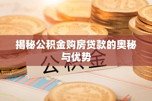 霍林郭勒揭秘公积金购房贷款的奥秘与优势