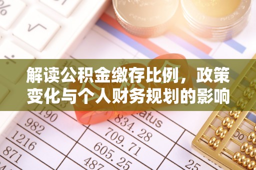 霍林郭勒解读公积金缴存比例，政策变化与个人财务规划的影响