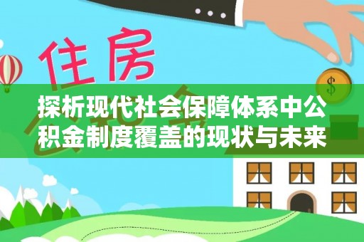 霍林郭勒探析现代社会保障体系中公积金制度覆盖的现状与未来