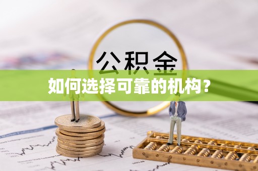 霍林郭勒如何选择可靠的机构？