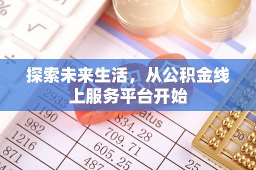 霍林郭勒探索未来生活，从公积金线上服务平台开始