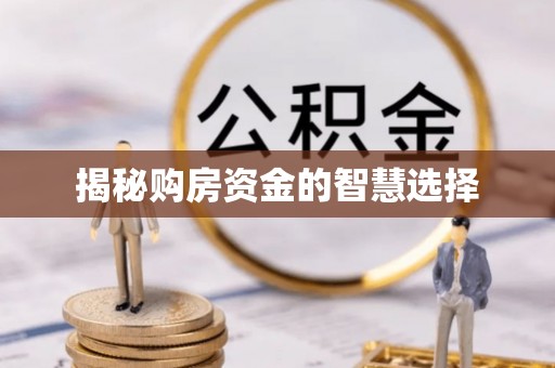 霍林郭勒揭秘购房资金的智慧选择