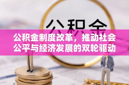 霍林郭勒公积金制度改革，推动社会公平与经济发展的双轮驱动
