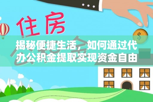 霍林郭勒揭秘便捷生活，如何通过代办公积金提取实现资金自由
