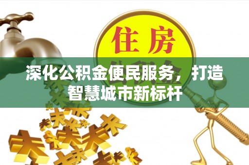 霍林郭勒深化公积金便民服务，打造智慧城市新标杆