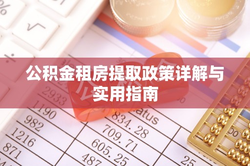 霍林郭勒公积金租房提取政策详解与实用指南