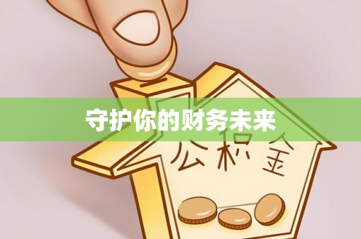 霍林郭勒守护你的财务未来