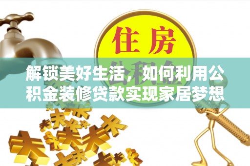 霍林郭勒解锁美好生活，如何利用公积金装修贷款实现家居梦想