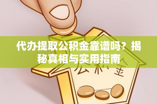 霍林郭勒代办提取公积金靠谱吗？揭秘真相与实用指南