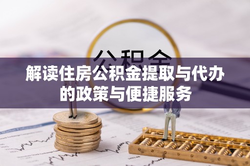 霍林郭勒解读住房公积金提取与代办的政策与便捷服务