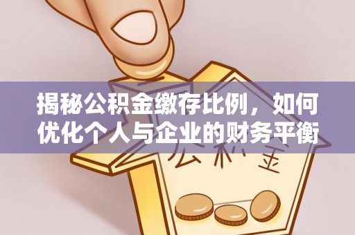 霍林郭勒揭秘公积金缴存比例，如何优化个人与企业的财务平衡