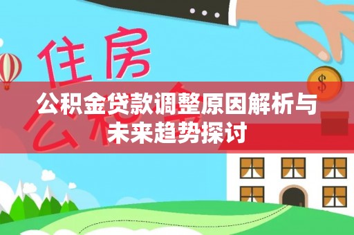 霍林郭勒公积金贷款调整原因解析与未来趋势探讨