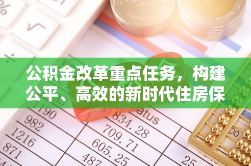 霍林郭勒公积金改革重点任务，构建公平、高效的新时代住房保障体系